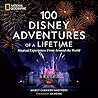 100 Disney Adventures Of A Lifetime Magical Experiences From Around The World 100 Of A Lifetime Marcy Carriker Smothers detail