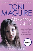 Abandoned Child From The No1 Bestselling Author A New True Story Of Abuse And Survival For Fans Of Cathy Glass - Toni Maguire Abandoned Child From The No1 Bestselling Author A New True Story Of Abuse And Survival For Fans Of Cathy Glass - Toni Maguire