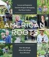American Roots Lessons And Inspiration From The Designers Reimagining Our Home Gardens - Nick Mccullough Allison Mccullough Teresa Woodard  American Roots Lessons And Inspiration From The Designers Reimagining Our Home Gardens - Nick Mccullough Allison Mccullough Teresa Woodard