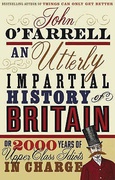 An Utterly Impartial History Of Britain Or 2000 Years Of Upper Class Idiots In Charge - John Ofarrell An Utterly Impartial History Of Britain Or 2000 Years Of Upper Class Idiots In Charge - John Ofarrell