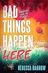 Bad Things Happen Here - Rebecca Barrow