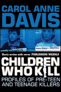 Children Who Kill Profiles Of Pre-Teen And Teenage Killers Carol Anne Davis detail