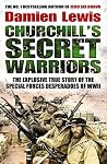 Churchills Secret Warriors The Explosive True Story Of The Special Forces Desperadoes Of Wwii - Damien Lewis