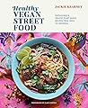 Healthy Vegan Street Food Sustainable & Healthy Plant-Based Recipes From India To Indonesia - Jackie Kearney