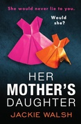 Her Mothers Daughter An Absolutely Gripping Psychological Thriller With A Killer Twist - Walsh Jackie  Her Mothers Daughter An Absolutely Gripping Psychological Thriller With A Killer Twist - Walsh Jackie