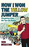 How I Won The Yellow Jumper Dispatches From The Tour De France Yellow Jersey Cycling Classics Ned Boulting detail