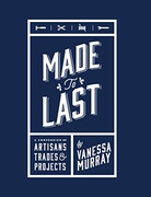 Made To Last A Compendium Of Artisans Trades & Projects - Vanessa Murray Made To Last A Compendium Of Artisans Trades & Projects - Vanessa Murray