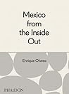 Mexico From The Inside Out - Enrique Olvera Mexico From The Inside Out - Enrique Olvera
