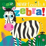 Never Touch A Zebra! Touch And Feel Board Book - Rosie Greening
