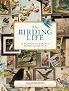 The Birding Life A Passion For Birds At Home And Afield - Larry Sheehan Carol Sheehan Kathryn Ge Precourt William Stites  The Birding Life A Passion For Birds At Home And Afield - Larry Sheehan Carol Sheehan Kathryn Ge Precourt William Stites