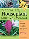 The Complete Houseplant Survival Manual Essential Gardening Know-How For Keeping Not Killing! More Than 160 Indoor Plants - Barbara Pleasant The Complete Houseplant Survival Manual Essential Gardening Know-How For Keeping Not Killing! More Than 160 Indoor Plants - Barbara Pleasant