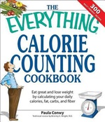 The Everything Calorie Counting Cookbook Calculate Your Daily Caloric Intake--And Fat Carbs And Daily Fiber--With These 300 Delicious Recipes Paula Conway detail