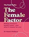 The Female Factor The Whole-Body Health Bible For Women The Food Medic - Hazel Wallace The Female Factor The Whole-Body Health Bible For Women The Food Medic - Hazel Wallace