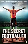 The Secret Footballer Access All Areas - The Secret Footballer