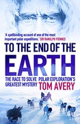 To The End Of The Earth The Race To Solve Polar Explorations Greatest Mystery - Avery-Tom