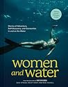 Women And Water Stories Of Adventure Self-Discovery And Connection In And On The Water - Gale Straub Noel Russell Hailey Hirst  Women And Water Stories Of Adventure Self-Discovery And Connection In And On The Water - Gale Straub Noel Russell Hailey Hirst